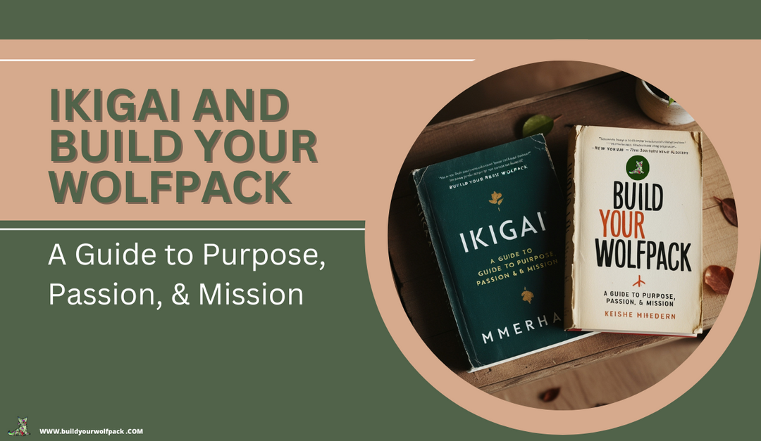 Ikigai and Build Your Wolfpack A Guide to Purpose, Passion, & Mission